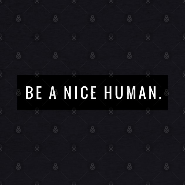 BE A NICE HUMAN. by MadEDesigns
